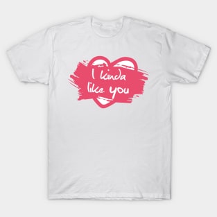 I kinda like you - Valentine gift T-Shirt